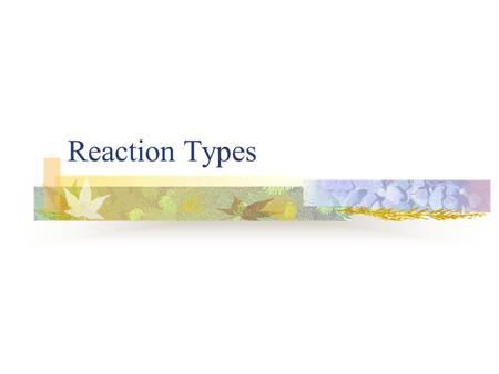 Reaction Types. How do we know what will be produced in a chemical reaction? Recognizing a pattern of reactivity gives a broader understanding than memorizing.