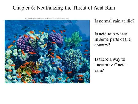 Chapter 6: Neutralizing the Threat of Acid Rain Is normal rain acidic? Is acid rain worse in some parts of the country? Is there a way to “neutralize”