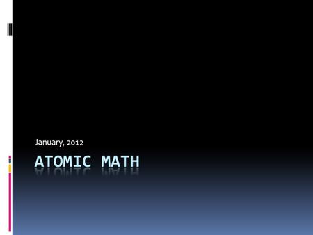 January, 2012. Regular Atoms  Atomic Number  = the number of protons  = the number of electrons  Atomic Mass  = the number of protons + neutrons.