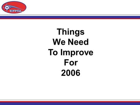 Things We Need To Improve For 2006. 2005 Problems Our Screw-Ups: 1.Late schedules. Many reasons for this but primarily because of a new Director of Operations.