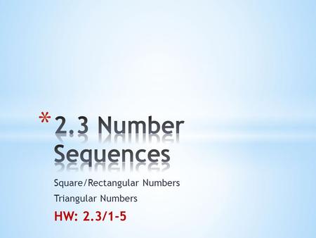 Square/Rectangular Numbers Triangular Numbers HW: 2.3/1-5