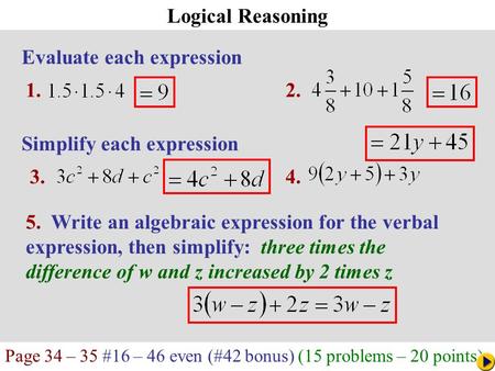 Page 34 – 35 #16 – 46 even (#42 bonus) (15 problems – 20 points) Math Pacing Logical Reasoning Evaluate each expression 1.2. Simplify each expression 3.4.