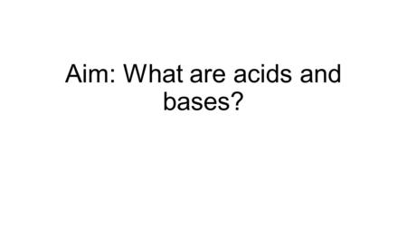 Aim: What are acids and bases?. Acids 1.Acids can be strong or weak electrolytes in aqueous solutions. 2.Acids (ex: HCl) react with certain metals to.