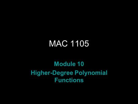 Rev.S08 MAC 1105 Module 10 Higher-Degree Polynomial Functions.