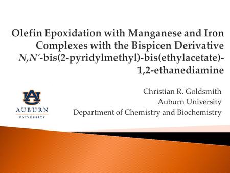 Christian R. Goldsmith Auburn University Department of Chemistry and Biochemistry.