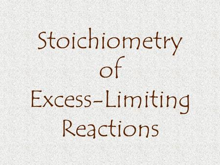 Stoichiometry of Excess-Limiting Reactions. Excess-Limiting Concept Consider the simple reaction: A + B  C It means that 1 mole of “A” reacts with 1.
