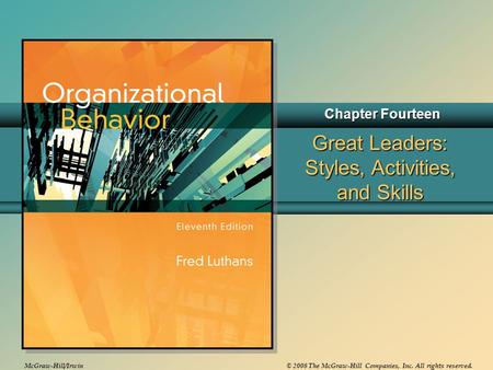 McGraw-Hill/Irwin© 2008 The McGraw-Hill Companies, Inc. All rights reserved. Great Leaders: Styles, Activities, and Skills Chapter Fourteen.