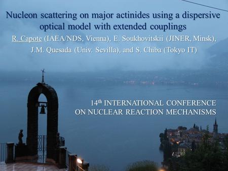 1 Roberto Capote, IAEA Nuclear Data Section   Web: 14 th Int. Conference.