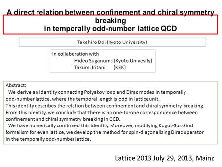 A direct relation between confinement and chiral symmetry breaking in temporally odd-number lattice QCD Lattice 2013 July 29, 2013, Mainz Takahiro Doi.