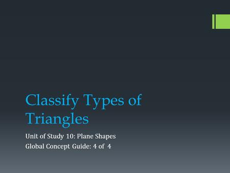 Classify Types of Triangles Unit of Study 10: Plane Shapes Global Concept Guide: 4 of 4.