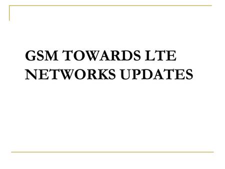 GSM TOWARDS LTE NETWORKS UPDATES. INTRODUCTION 2008--------------To date (Regional Manager NSS) 2006------------------2007 (Assistant Manager) 2005------------------2006.