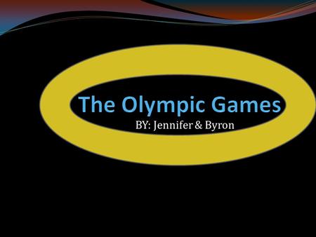 BY: Jennifer & Byron. Ancient Olympic Games| History The first Olympic games started in 776 BC. They were held in Olympia, Greece. The games were dedicated.
