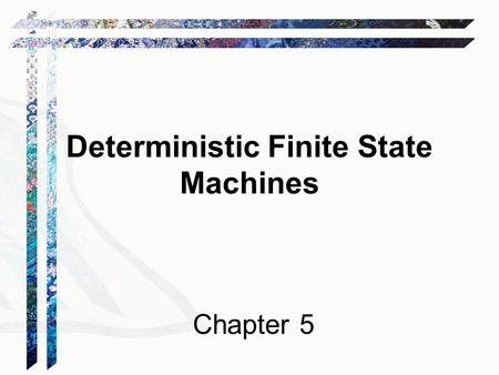 Deterministic Finite State Machines Chapter 5. Languages and Machines 2.
