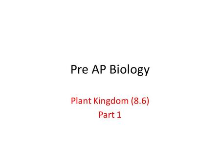 Pre AP Biology Plant Kingdom (8.6) Part 1.