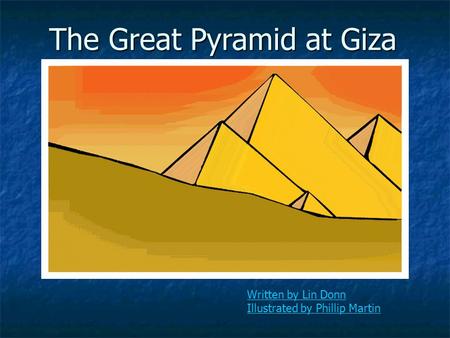 The Great Pyramid at Giza Written by Lin Donn Illustrated by Phillip Martin.