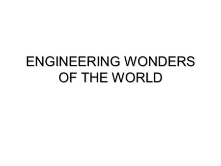 ENGINEERING WONDERS OF THE WORLD. Engineering Wonders Of The World  Bridges  Tunnels  Dams  Canals  Hydroelectric  Architecture.