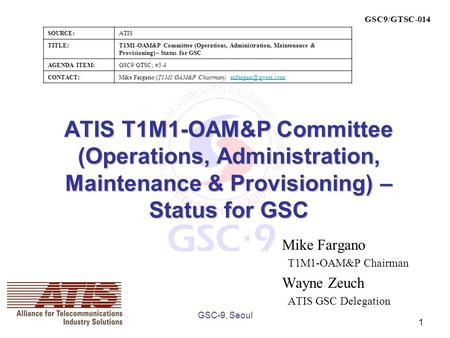 SOURCE:ATIS TITLE:T1M1-OAM&P Committee (Operations, Administration, Maintenance & Provisioning) – Status for GSC AGENDA ITEM:GSC9/GTSC; #5.4 CONTACT:Mike.
