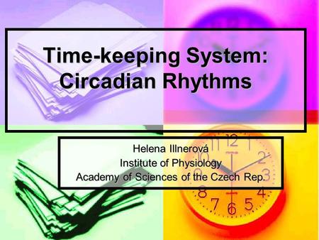 Time-keeping System: Circadian Rhythms Helena Illnerová Institute of Physiology Academy of Sciences of the Czech Rep.