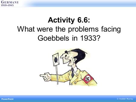 Activity 6.6: What were the problems facing Goebbels in 1933?