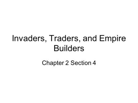 Invaders, Traders, and Empire Builders Chapter 2 Section 4.
