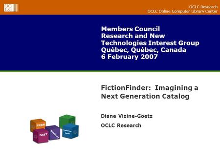 OCLC Research OCLC Online Computer Library Center Members Council Research and New Technologies Interest Group Québec, Québec, Canada 6 February 2007 FictionFinder: