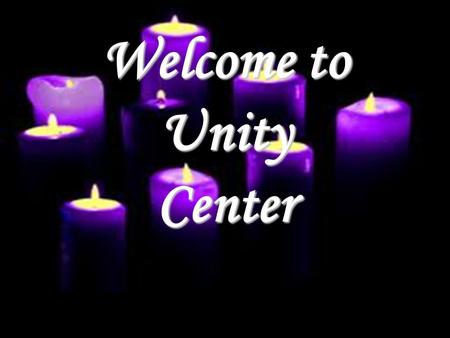 Welcome to UnityCenter. Unity Center Musicians Mark Emerson, Director; vocals and keys Ed Chevalley, guitar Val Haskin, drums Mike Latore, piano Unity.