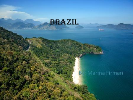 Brazil By: Marina Firman.