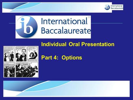 © International Baccalaureate Organization 2007 Individual Oral Presentation Part 4: Options.