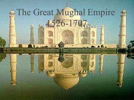 The Great Mughal Empire 1526-1707. What have we learned? MUGHAL EMPIRE.