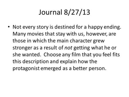 Journal 8/27/13 Not every story is destined for a happy ending. Many movies that stay with us, however, are those in which the main character grew stronger.