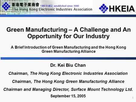 1 Dr. Kei Biu Chan Chairman, The Hong Kong Electronic Industries Association Chairman, The Hong Kong Green Manufacturing Alliance Chairman and Managing.