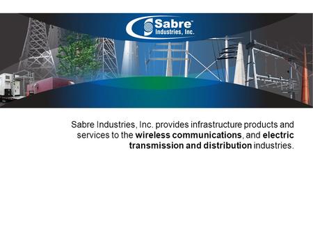 Sabre Industries, Inc. provides infrastructure products and services to the wireless communications, and electric transmission and distribution industries.