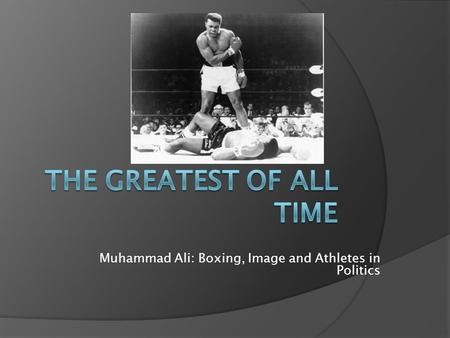 Muhammad Ali: Boxing, Image and Athletes in Politics.