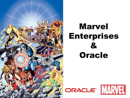 Marvel Enterprises & Oracle. Marvel’s History 1961Marvel Comics born with debut of Fantastic Four 1960-70X-Men, Spider-Man, Hulk and others born 1991Marvel.
