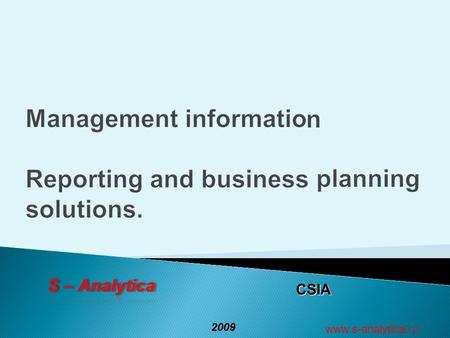 CSIA 2009 www.s-analytica.ru. 2 S – Analytica Success factors and basis for making informed business decisions Management reporting Financial statements.