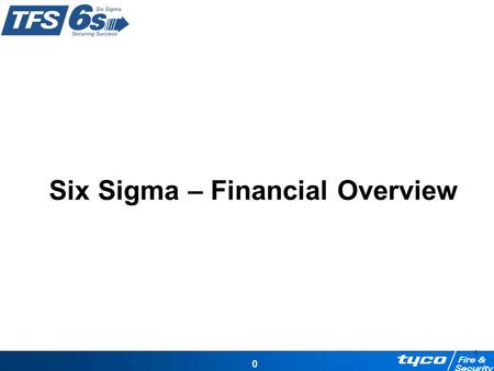 0 0 Six Sigma – Financial Overview. 1 1 Roles and Responsibilities of the Finance Support Team Policy Setting – Define Savings/Benefits – Provide tools.