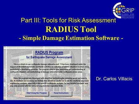 Part III: Tools for Risk Assessment RADIUS Tool - Simple Damage Estimation Software - Dr. Carlos Villacis.