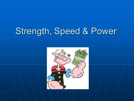 Strength, Speed & Power. Strength * ”Strength is the maximum amount of force a muscle, or group of muscles, can exert in a single effort”. The three main.