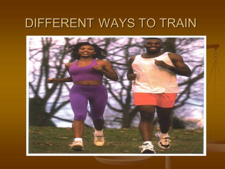 DIFFERENT WAYS TO TRAIN. There are 5 principle training methods: 1.INTERVAL TRAINING 2.CONTINUOUS TRAINING 3.FARTLEK TRAINING 4.CIRCUIT TRAINING 5.WEIGHT.