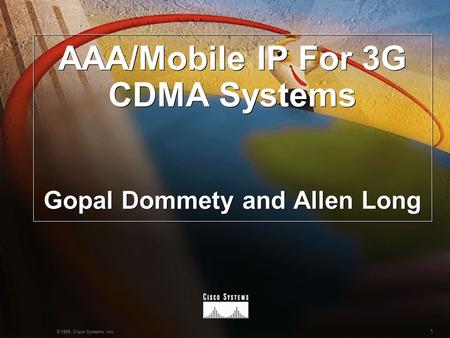 1 © 1999, Cisco Systems, Inc. AAA/Mobile IP For 3G CDMA Systems Gopal Dommety and Allen Long.