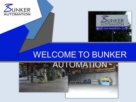 WELCOME TO BUNKER AUTOMATION. P 704.921.1850 F 704.921.1851 www.bunkerautomation.com HISTORY BUNKER AUTOMATION was founded in 2008 to provide custom machines.