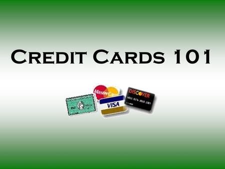 Credit Cards 101. What are Credit Cards? Pre-approved credit which can be used for the purchase of items now and payment of them later.