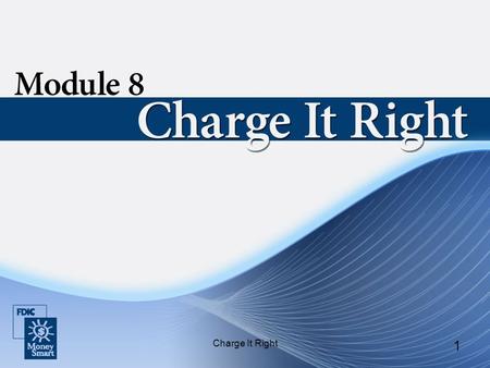 Charge It Right 1. 2 Purpose Charge It Right will teach you about credit cards and how to use them responsibly.