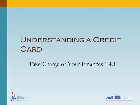 Understanding a Credit Card Take Charge of Your Finances 1.4.1.