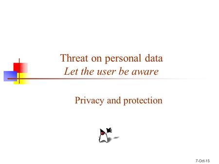 7-Oct-15 Threat on personal data Let the user be aware Privacy and protection.