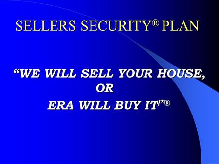 “WE WILL SELL YOUR HOUSE, OR ERA WILL BUY IT !”® SELLERS SECURITY ® PLAN.