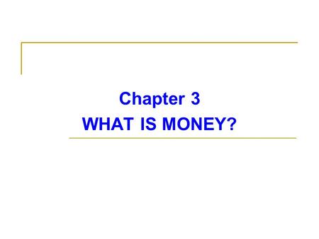 Chapter 3 WHAT IS MONEY?. MEANING OF MONEY In ordinary conversation, we commonly use the word money to mean income (he makes a lot of money) or wealth.