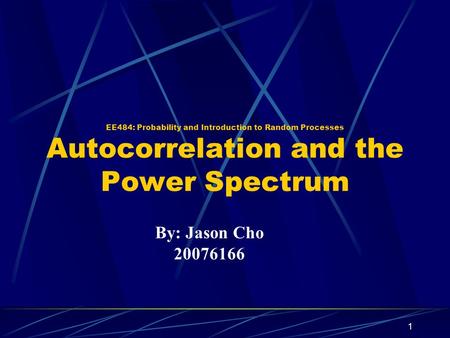 EE484: Probability and Introduction to Random Processes Autocorrelation and the Power Spectrum By: Jason Cho 20076166 1.
