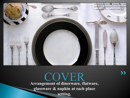 COVER Arrangement of dinerware, flatware, glassware & napkin at each place setting.