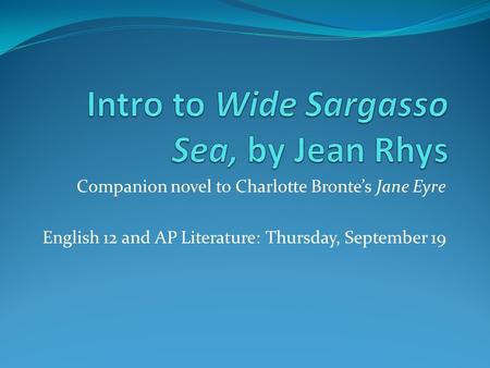 Companion novel to Charlotte Bronte’s Jane Eyre English 12 and AP Literature: Thursday, September 19.
